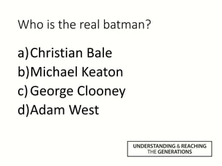 Who is the real batman?
a)Christian Bale
b)Michael Keaton
c)George Clooney
d)Adam West
 