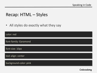 Speaking in Code


Recap: HTML – Styles

• All styles do exactly what they say

color: red

font-family: Garamond

font-si...