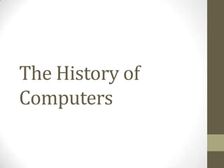 The History of
Computers
 