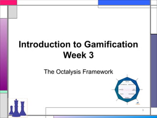 1
Introduction to Gamification
Week 3
The Octalysis Framework
 