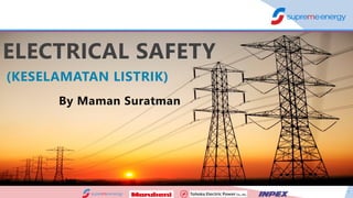 1
ELECTRICAL SAFETY
(KESELAMATAN LISTRIK)
By Maman Suratman
 