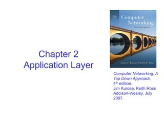 Chapter 2
Application Layer
Computer Networking: A
Top Down Approach,
4th edition.
Jim Kurose, Keith Ross
Addison-Wesley, July
2007.

 