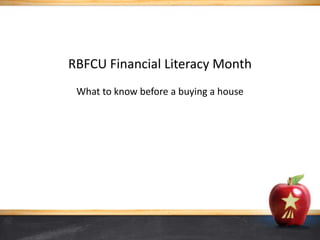 RBFCU Financial Literacy Month
What to know before a buying a house
 