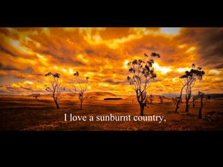 I love a sunburnt country, 
 