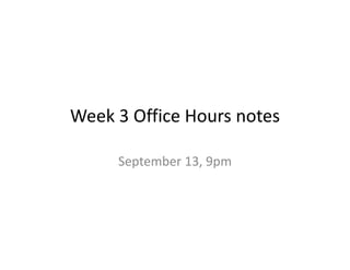 Week 3 Office Hours notes
Week 3 Office Hours notes

     September 13, 9pm
 