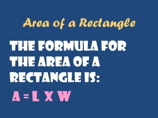 Area of a Rectangle
The formula for
the area of a
rectangle is:
A = l x w
 