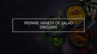 PREPARE VARIETY OF SALAD
DRESSING
 