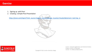 Exercise
https://prezi.com/login/?click_source=logged_element&page_location=header&element_text=log_in
1. Signing up with Prezi
2. Creating a Simple Prezi Presentation
 