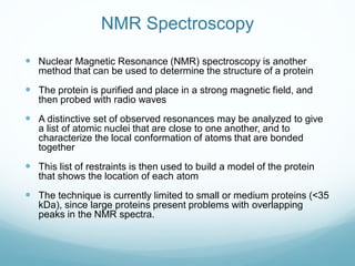 NMR Spectroscopy
 Nuclear Magnetic Resonance (NMR) spectroscopy is another
method that can be used to determine the struc...