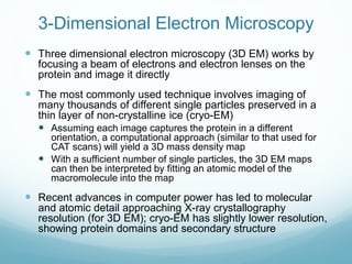 3-Dimensional Electron Microscopy
 Three dimensional electron microscopy (3D EM) works by
focusing a beam of electrons an...