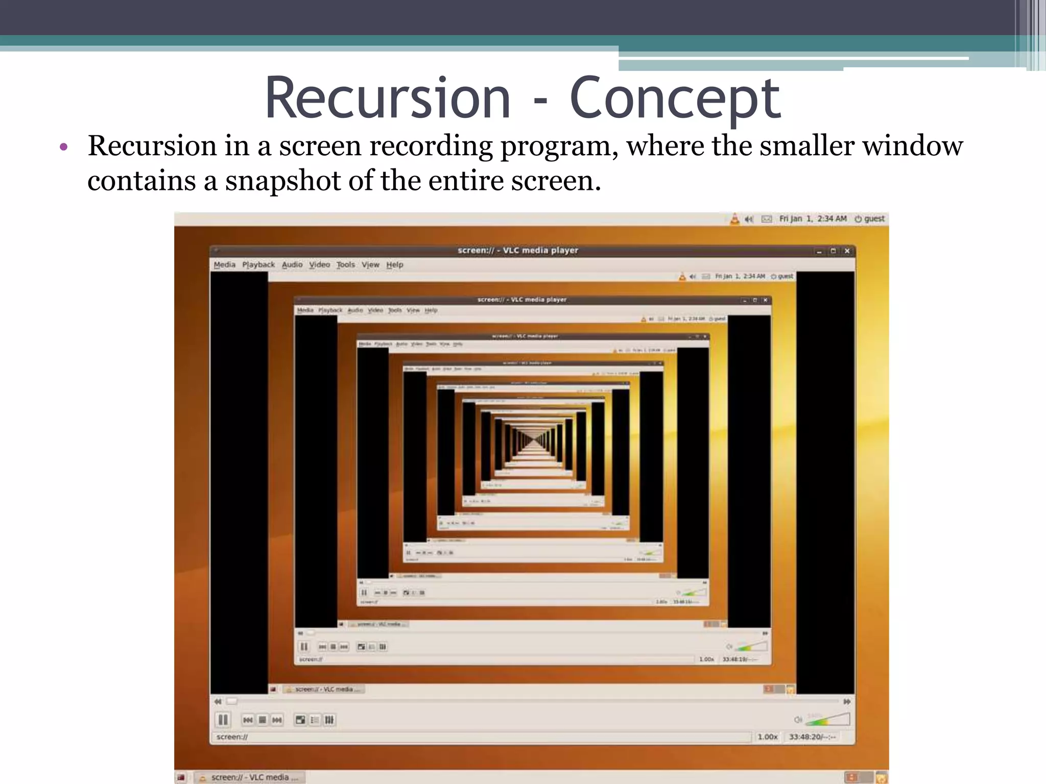 Recursion - Concept
• Recursion in a screen recording program, where the smaller window
contains a snapshot of the entire screen.
 