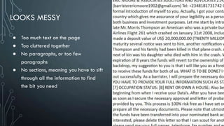 LOOKS MESSY
● Too much text on the page
● Too cluttered together
● No paragraphs, or too few
paragraphs
● No sections, meaning you have to sift
through all the information to find
the bit you need
 