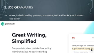 2. USE GRAMMARLY
● Its free, it checks spelling, grammar, punctuation, and it will make your document
read easier.
 