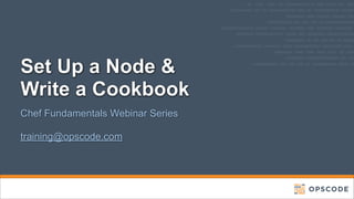 Set Up a Node &
Write a Cookbook
Chef Fundamentals Webinar Series
training@opscode.com

 
