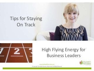 Tips for Staying
On Track
High Flying Energy for
Business Leaders
 