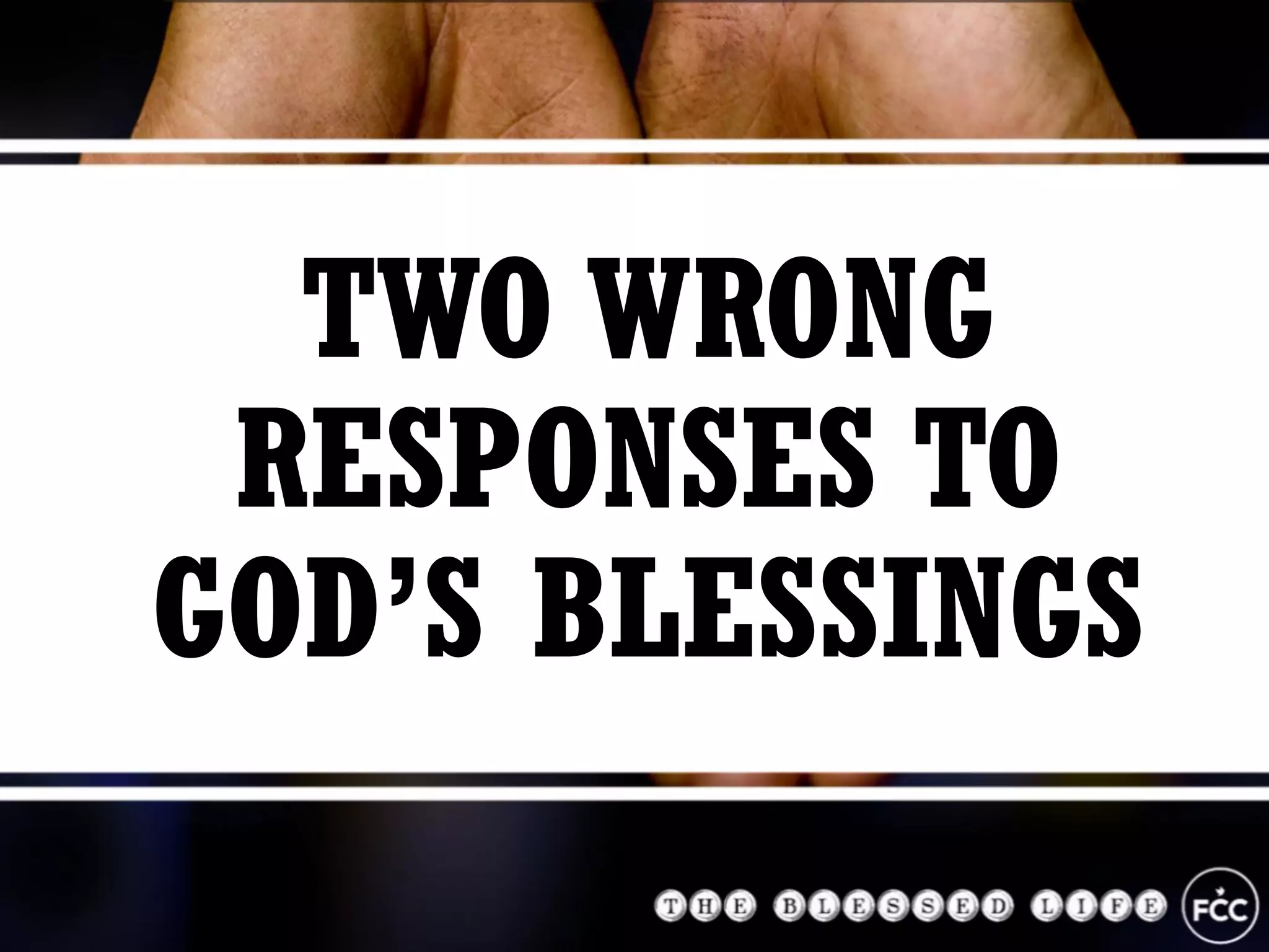TWO WRONG
RESPONSES TO
GOD’S BLESSINGS
 