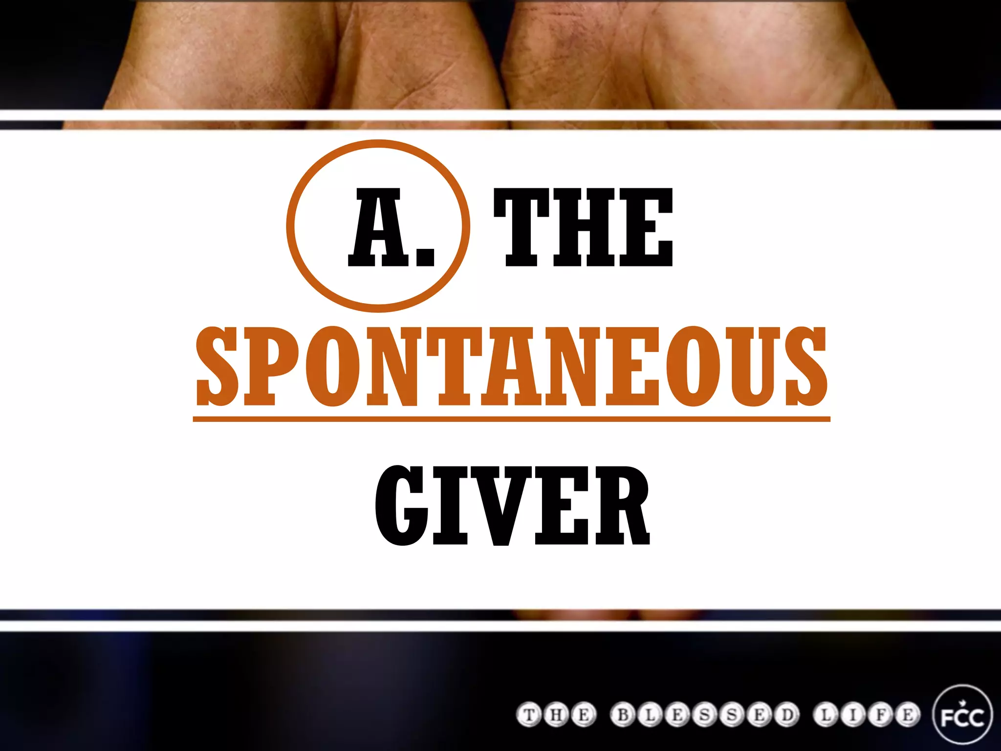 A. THE
SPONTANEOUS
GIVER
 