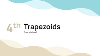 Trapezoids
4th
Quadrilateral
 