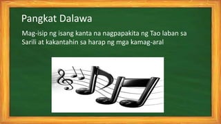 Mag-isip ng isang kanta na nagpapakita ng Tao laban sa
Sarili at kakantahin sa harap ng mga kamag-aral
Pangkat Dalawa
 