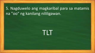 TLT
5. Nagduwelo ang magkaribal para sa matamis
na "oo" ng kanilang nililigawan.
 