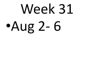 Week 31Aug 2- 6