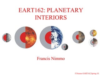 F.Nimmo EART162 Spring 10
Francis Nimmo
EART162: PLANETARY
INTERIORS
 