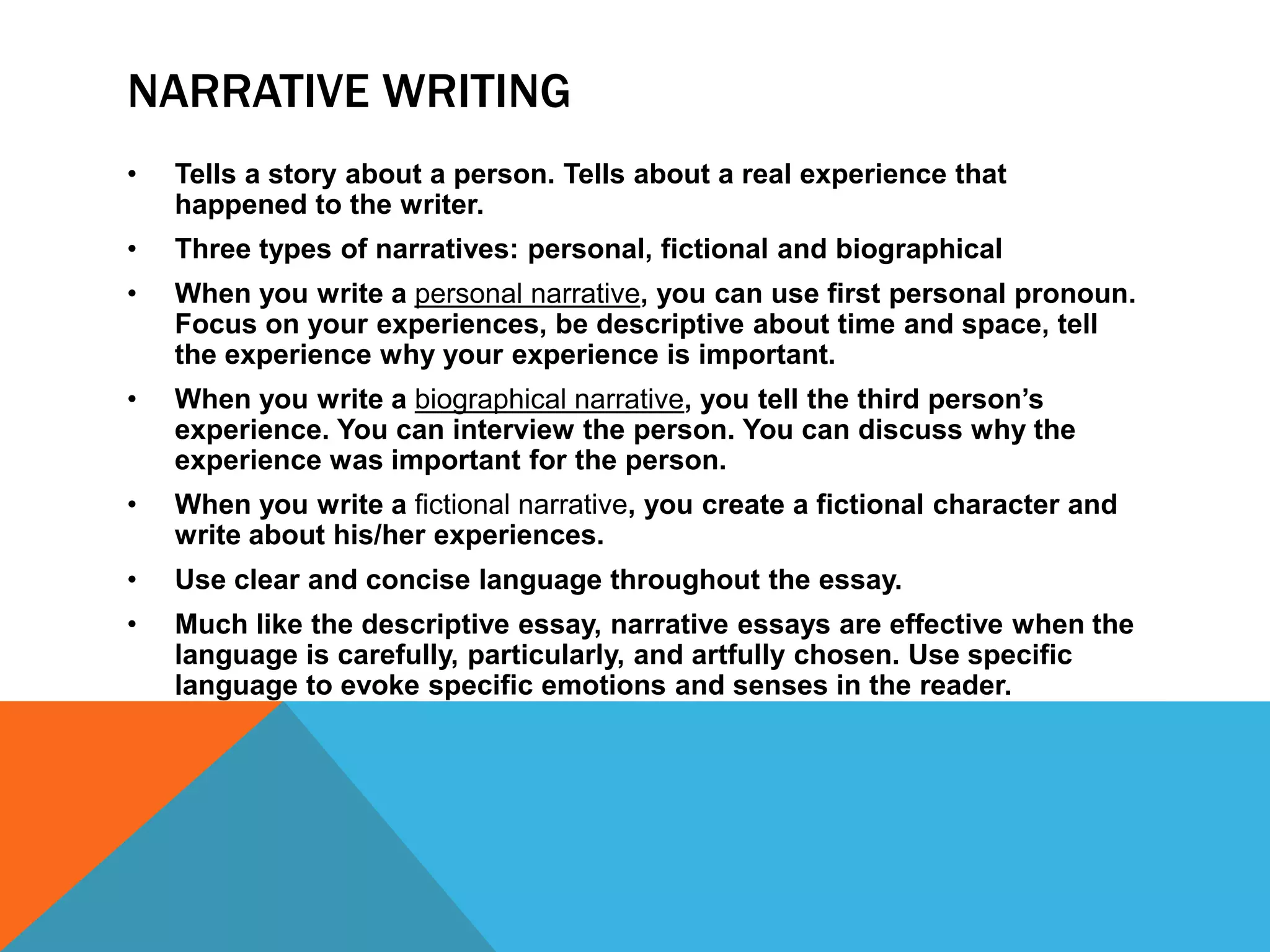 NARRATIVE WRITING Tells a story about a person. Tells about a real experience that happened to the writer. 