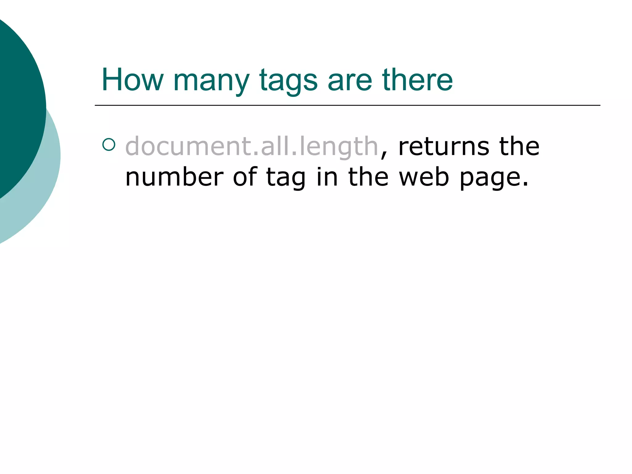 How many tags are there
   document.all.length, returns the
    number of tag in the web page.
 