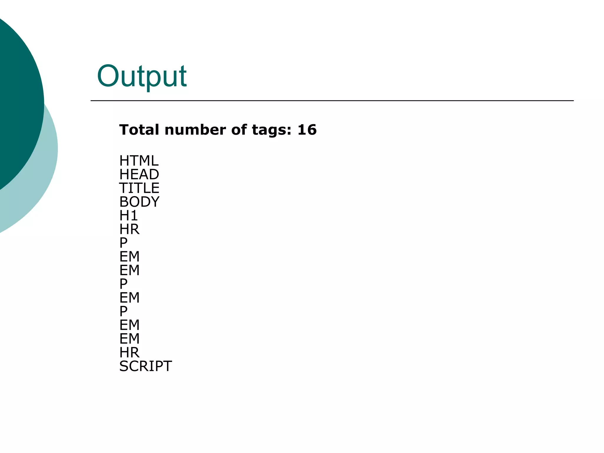 Output
 Total number of tags: 16

 HTML
 HEAD
 TITLE
 BODY
 H1
 HR
 P
 EM
 EM
 P
 EM
 P
 EM
 EM
 HR
 SCRIPT
 