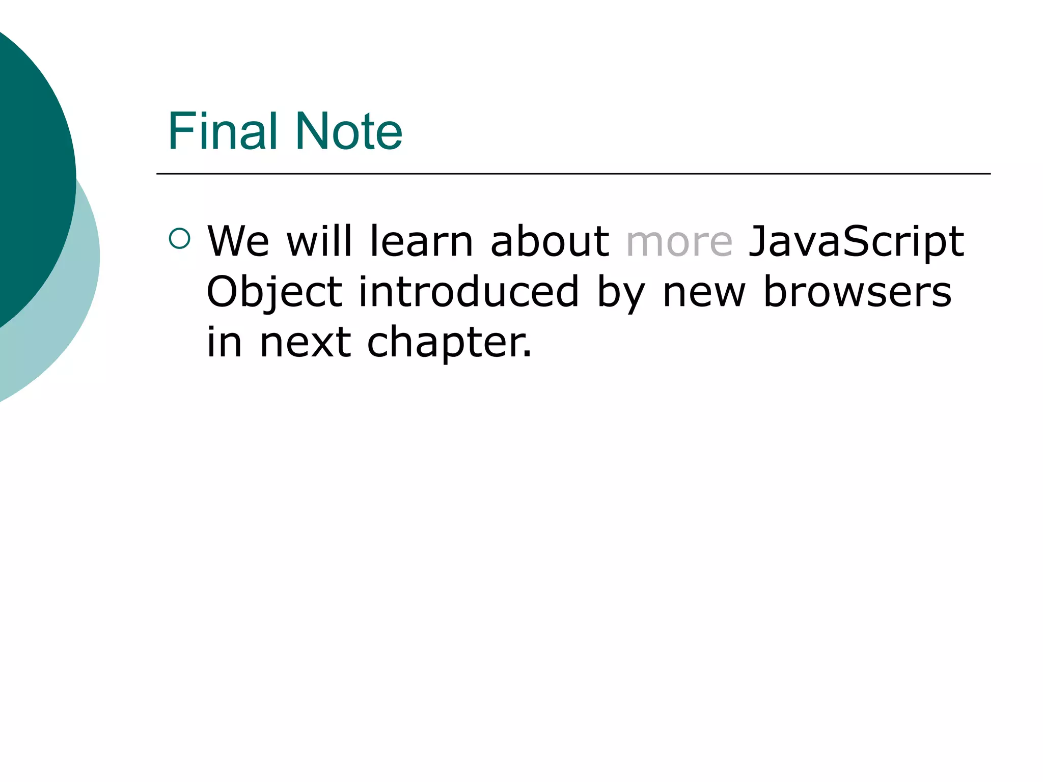 Final Note
   We will learn about more JavaScript
    Object introduced by new browsers
    in next chapter.
 