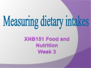 XNB151 Week 3 Measuring dietary intake