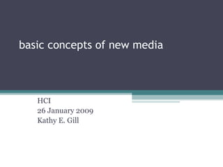 basic concepts of new media HCI 26 January 2009 Kathy E. Gill 
