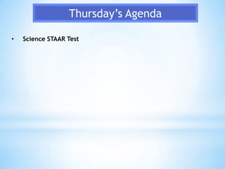Thursday’s Agenda

•   Science STAAR Test
 