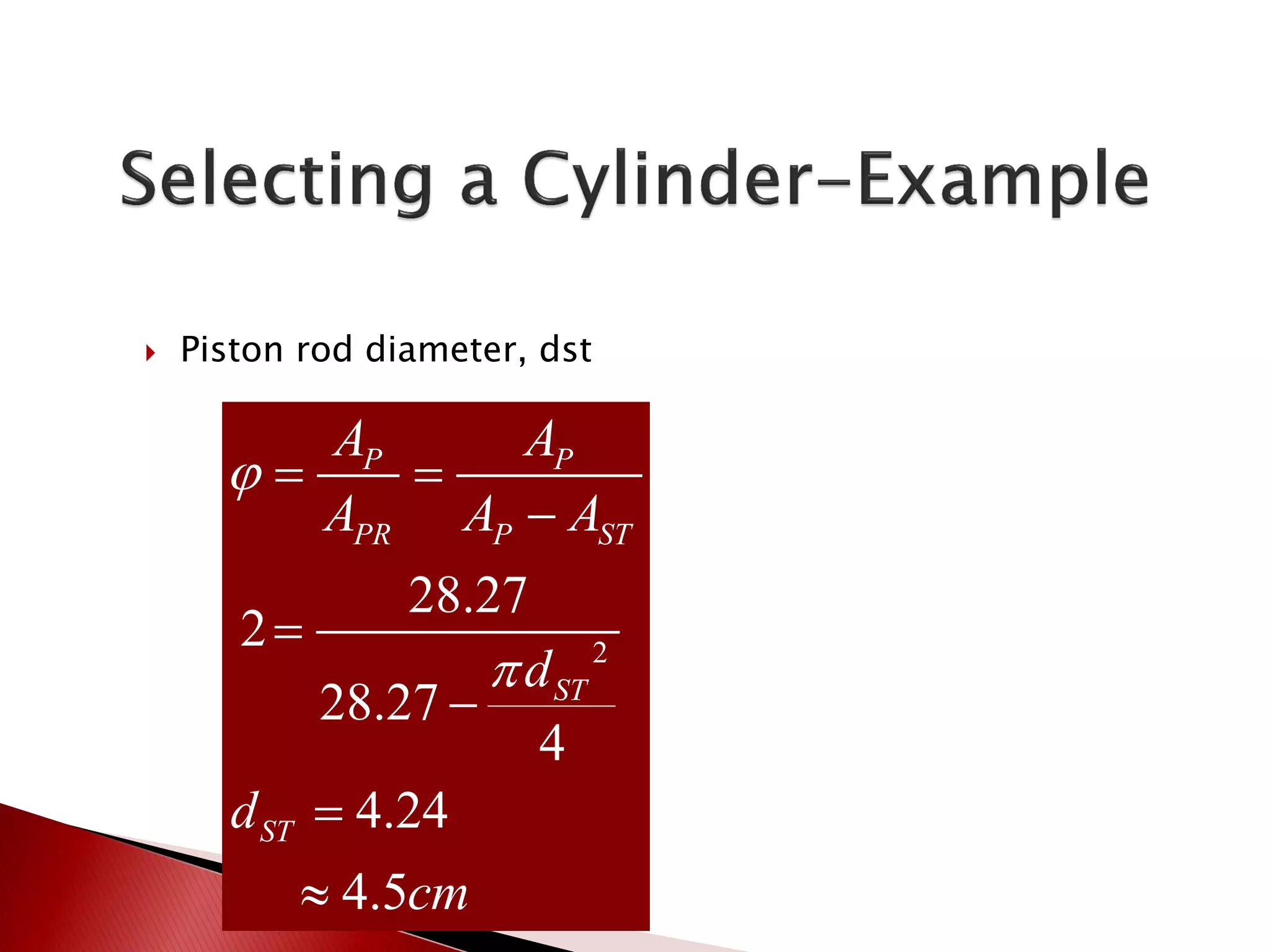  Piston rod diameter, dst
2
28.27
2
28.27
4
4.24
4.5
P P
PR P ST
ST
ST
A A
A A A
d
d
cm


 





 