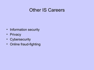 Other IS Careers
• Information security
• Privacy
• Cybersecurity
• Online fraud-fighting
 