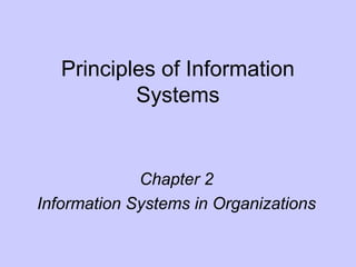 Principles of Information
Systems
Chapter 2
Information Systems in Organizations
 