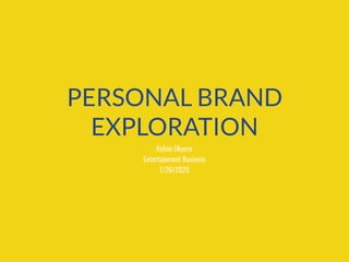PERSONAL BRAND
EXPLORATION
Kelvin Okyere
Entertainment Business
1/26/2020
 