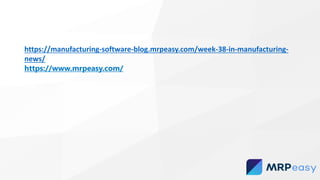 https://manufacturing-software-blog.mrpeasy.com/week-38-in-manufacturing-
news/
https://www.mrpeasy.com/
 
