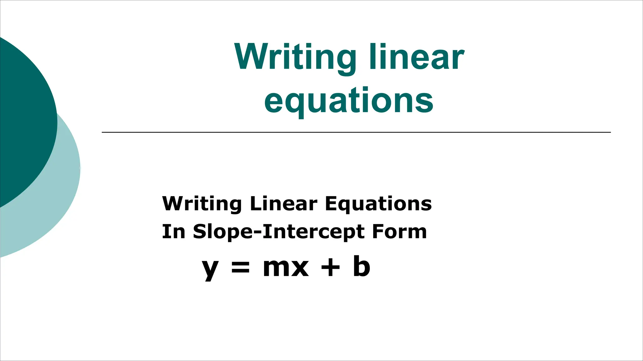 Writing linear
equations
Writing Linear Equations
In Slope-Intercept Form
y = mx + b
 