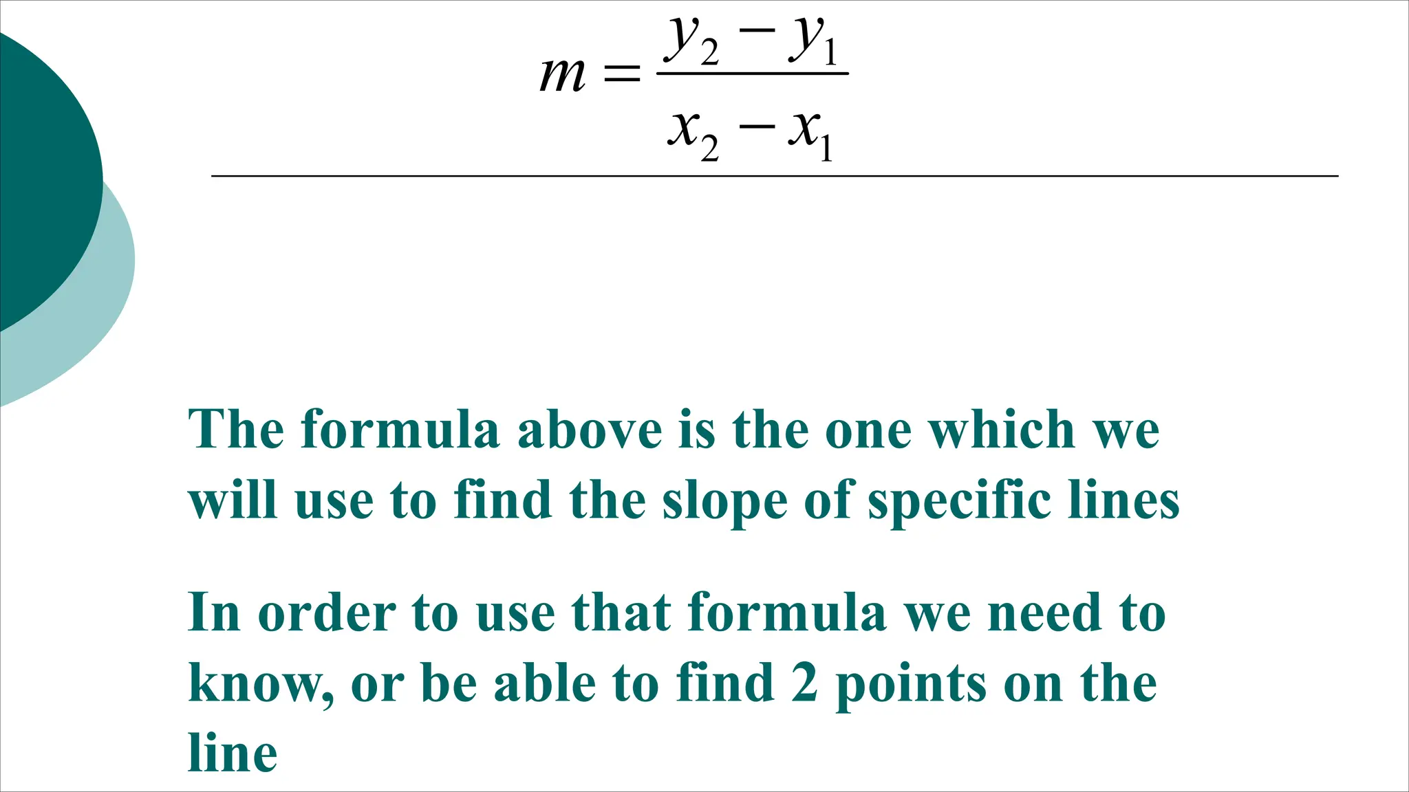 1
2
1
2
x
x
y
y
m



The formula above is the one which we
will use to find the slope of specific lines
In order to use that formula we need to
know, or be able to find 2 points on the
line
 