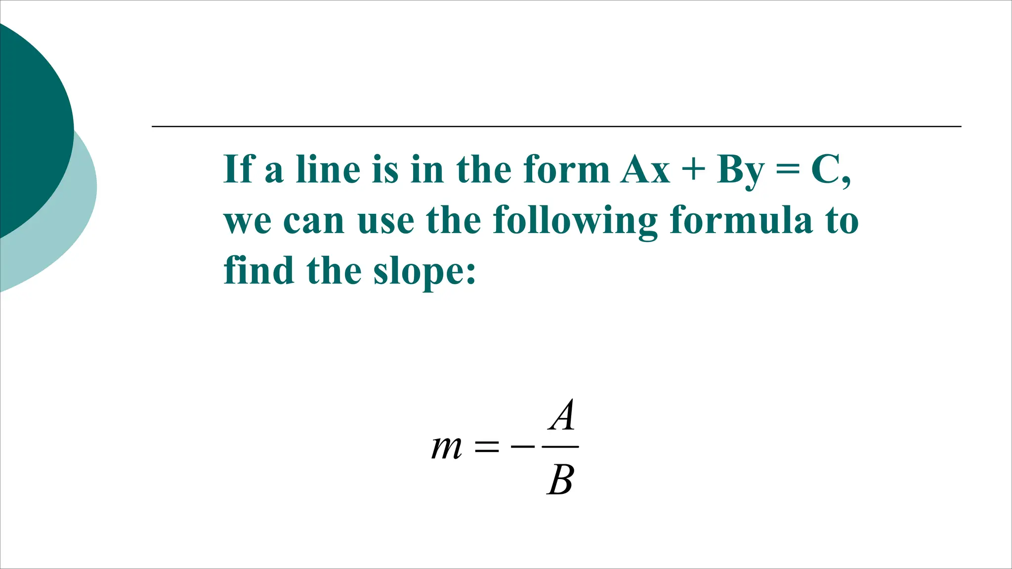 If a line is in the form Ax + By = C,
we can use the following formula to
find the slope:
B
A
m 

 