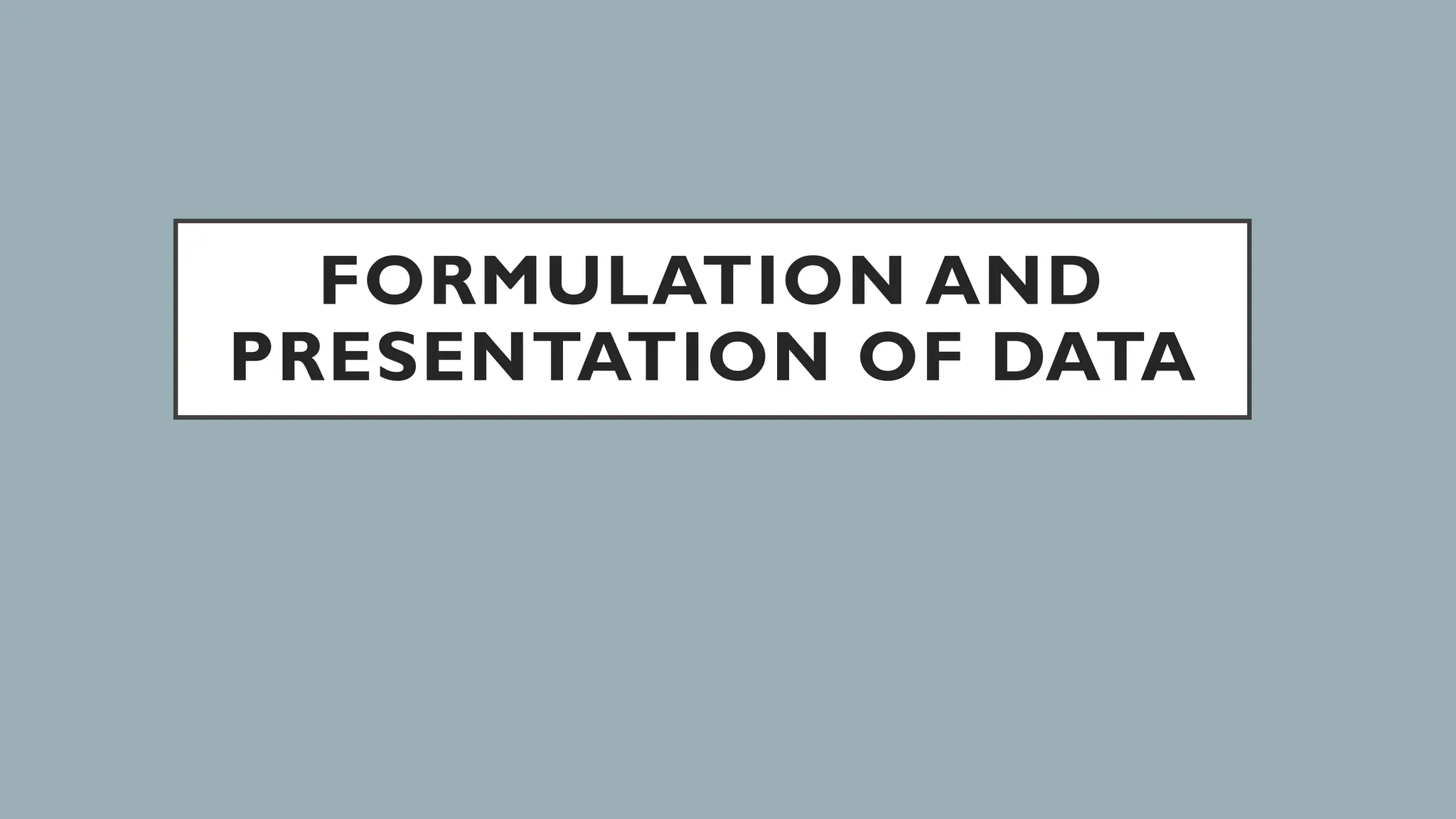 FORMULATION AND
PRESENTATION OF DATA
 