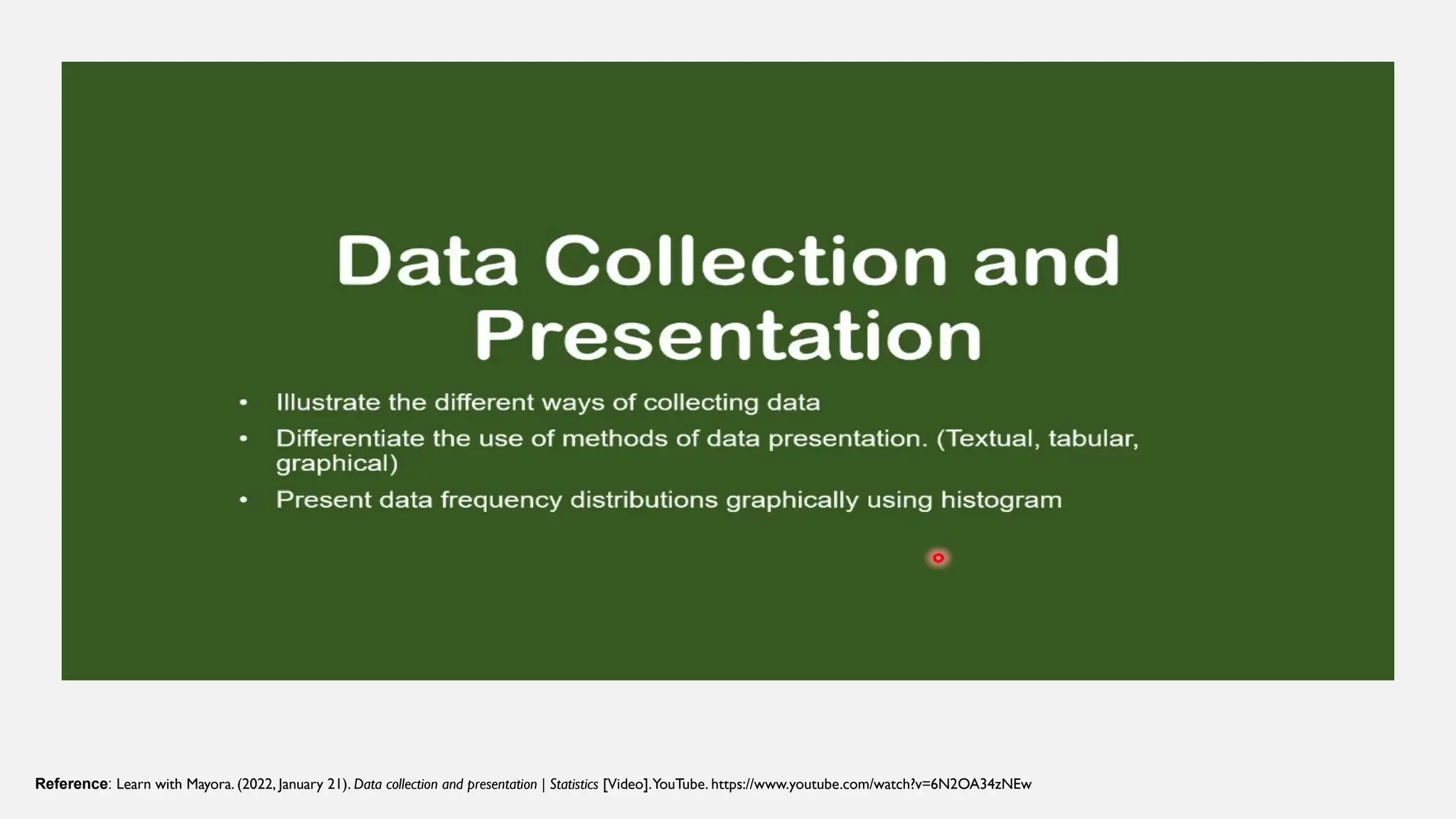 Reference: Learn with Mayora. (2022, January 21). Data collection and presentation | Statistics [Video].YouTube. https://www.youtube.com/watch?v=6N2OA34zNEw
 