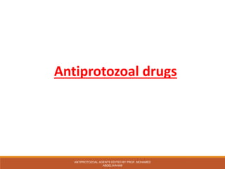 ANTIPROTOZOAL AGENTS EDITED BY PROF. MOHAMED
ABDELWAHAB 1
Antiprotozoal drugs
 