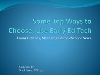 Laura Devaney, Managing Editor, eSchool News
Compiled by:
Staci Peters, EDU 5313
 