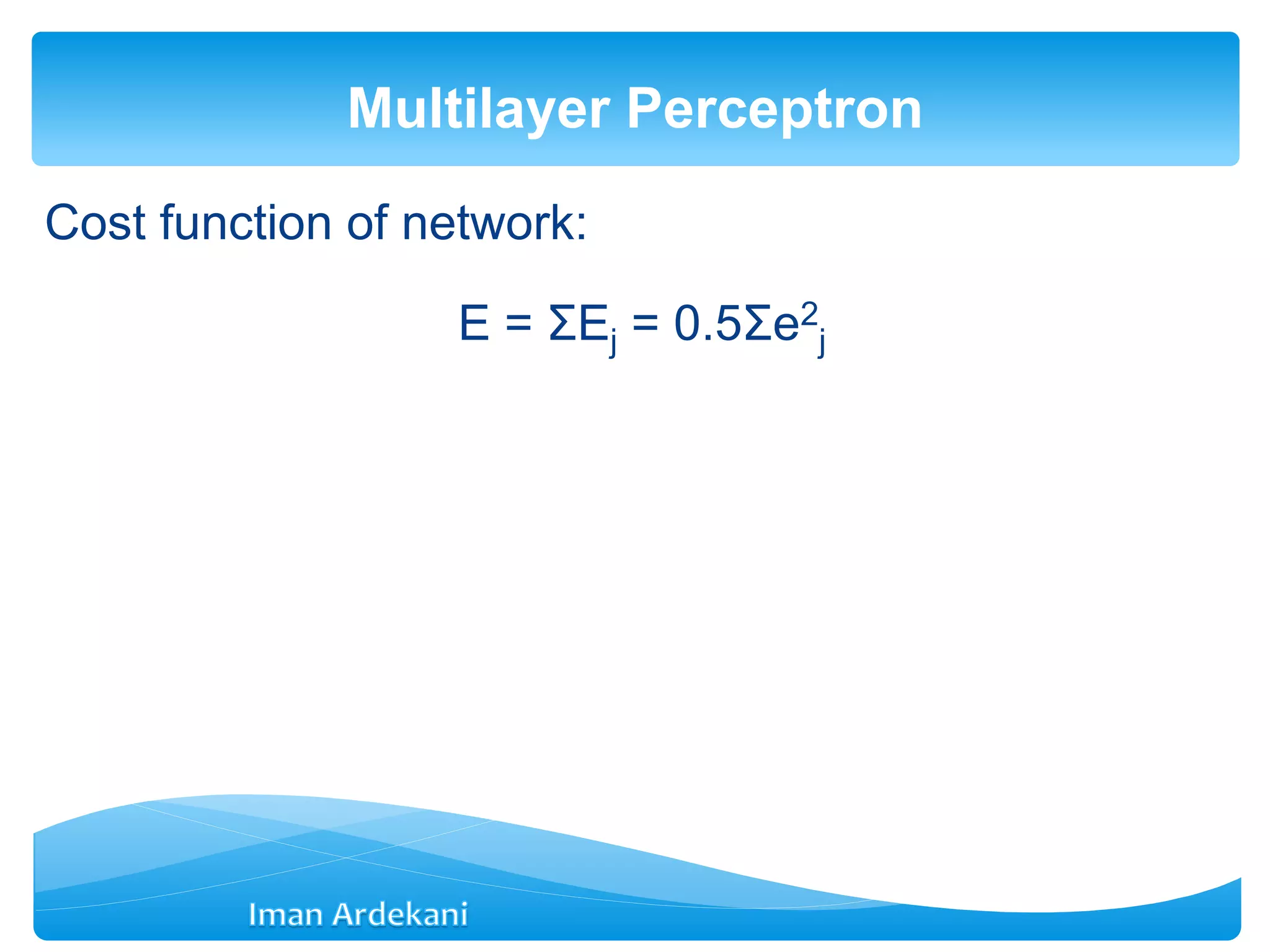 Cost function of network:
E = ΣEj = 0.5Σe2
j
Multilayer Perceptron
 