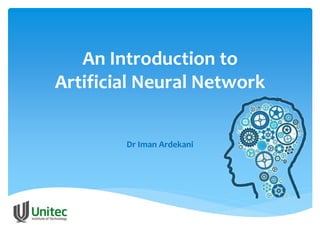 An Introduction to
Artificial Neural Network
Dr Iman Ardekani