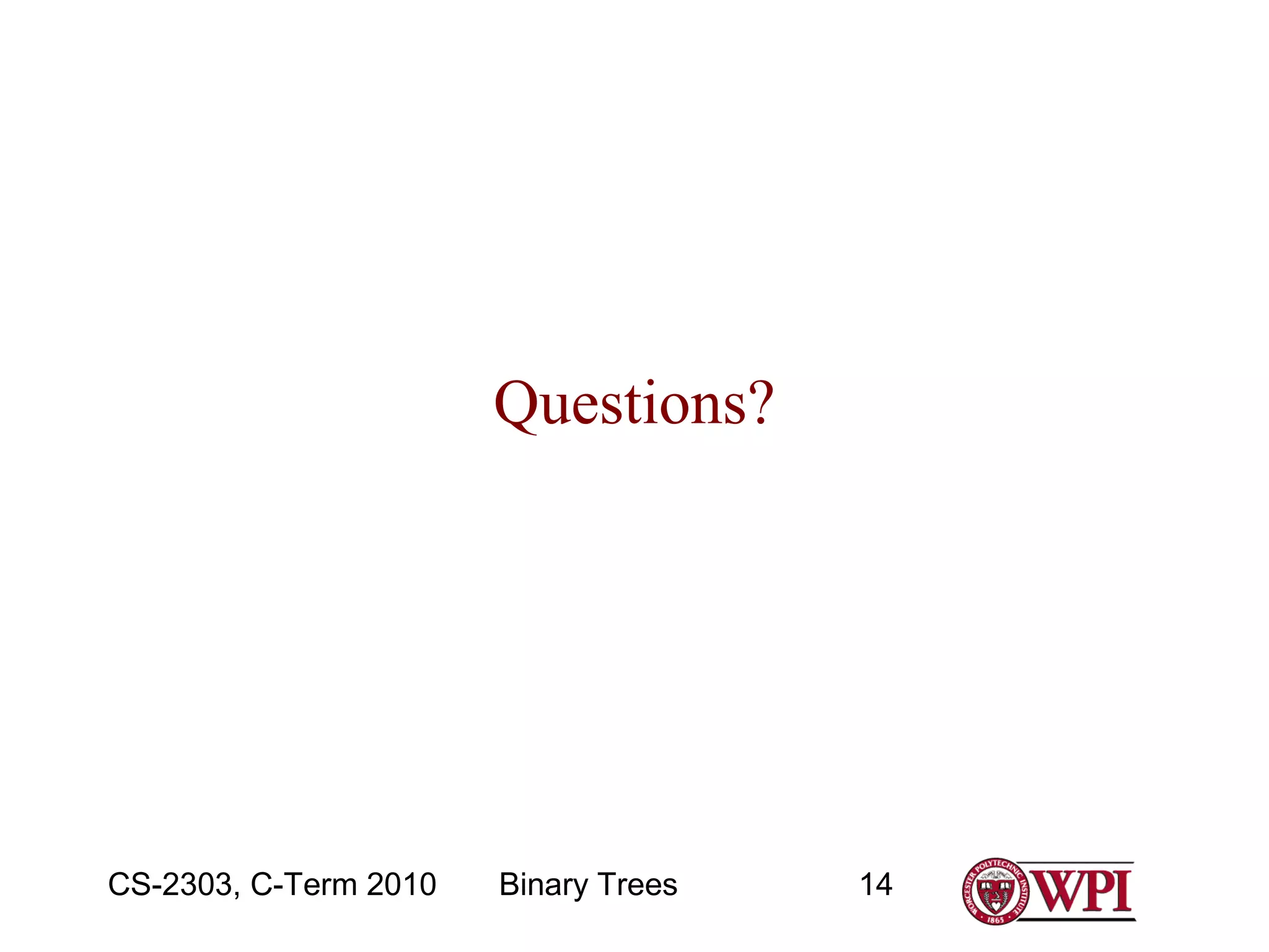 Questions?

CS-2303, C-Term 2010

Binary Trees

14

 