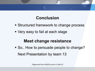 Conclusion
 Structured framework to change process
 Very easy to fail at each stage

Meet change resistance
 So.. How t...