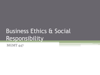 Business Ethics & Social
Responsibility
MGMT 447
 